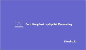 Cara Mengatasi Laptop Not Responding