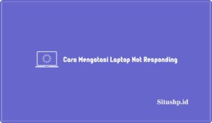 9+ Cara Mengatasi Laptop Not Responding Terbaru 2024