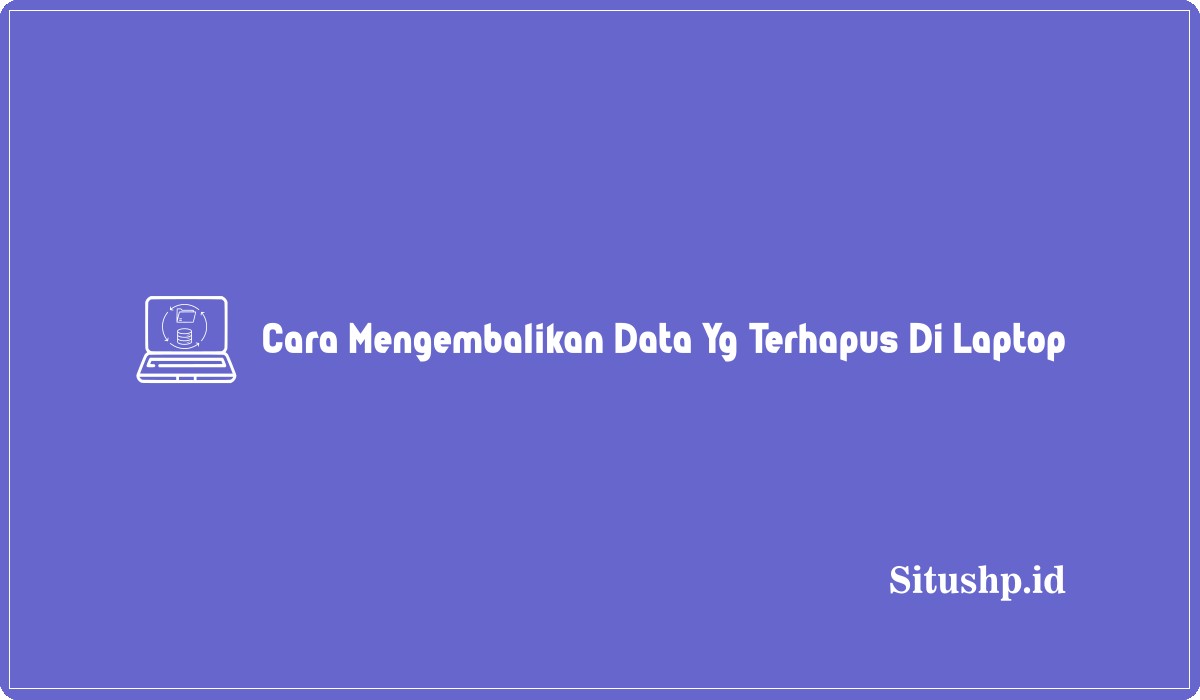 Cara Mengembalikan Data Yg Terhapus Di Laptop