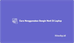 Cara Menggunakan Google Meet Di Laptop