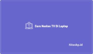 9+ Cara Nonton TV Di Laptop Gratis & Terlengkap UPDATE 2024