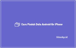 2 Cara Pindah Data Android Ke iPhone Terlengkap 2024