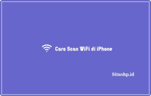 2 Cara Scan WiFi di iPhone Tanpa & Dengan Aplikasi Terbaru 2024