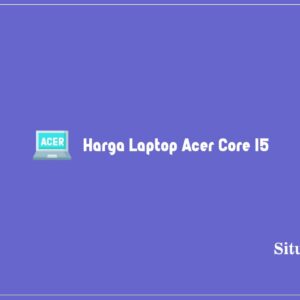 10 Daftar Laptop Acer Core i5 Ram 8GB & 16 GB Terbaru 2024