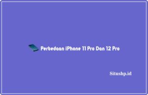 5 Perbedaan iPhone 11 Pro Dan 12 Pro Terlengkap 2024