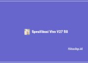 Spesifikasi Vivo V27 5G: Harga & Keunggulan Terbaru 2023