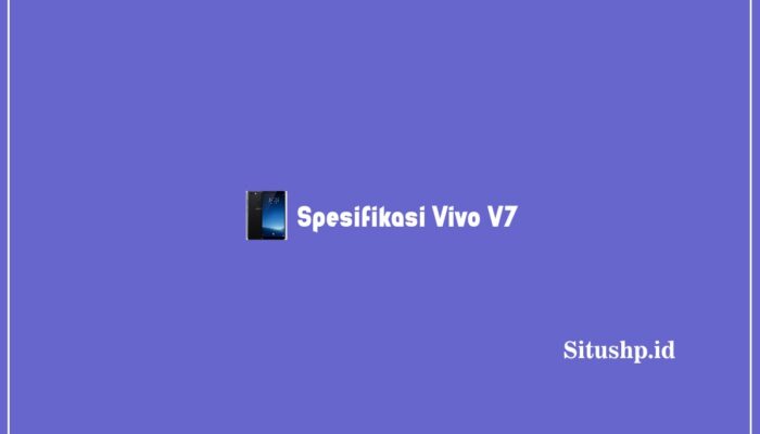 Spesifikasi Vivo V7: Harga & Keunggulan Terlengkap 2023