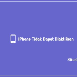 iPhone Tidak Dapat Diaktifkan: Penyebab & Cara Mengatasi 2024