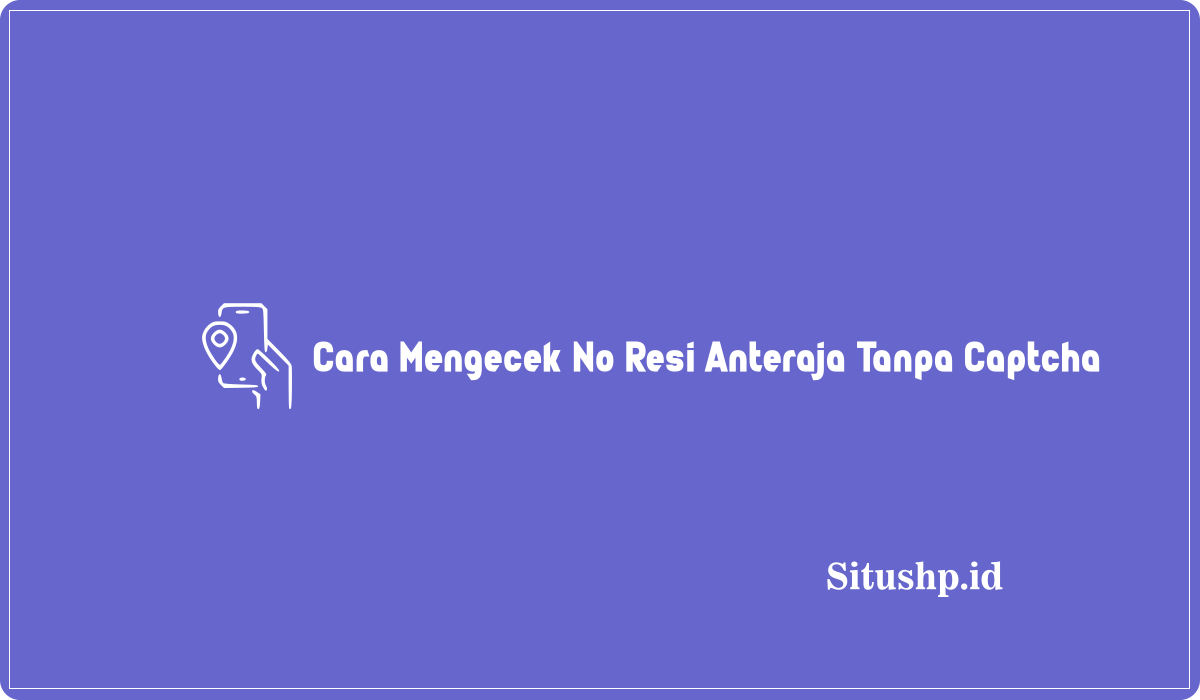 Cara Mengecek No Resi Anteraja Tanpa Captcha