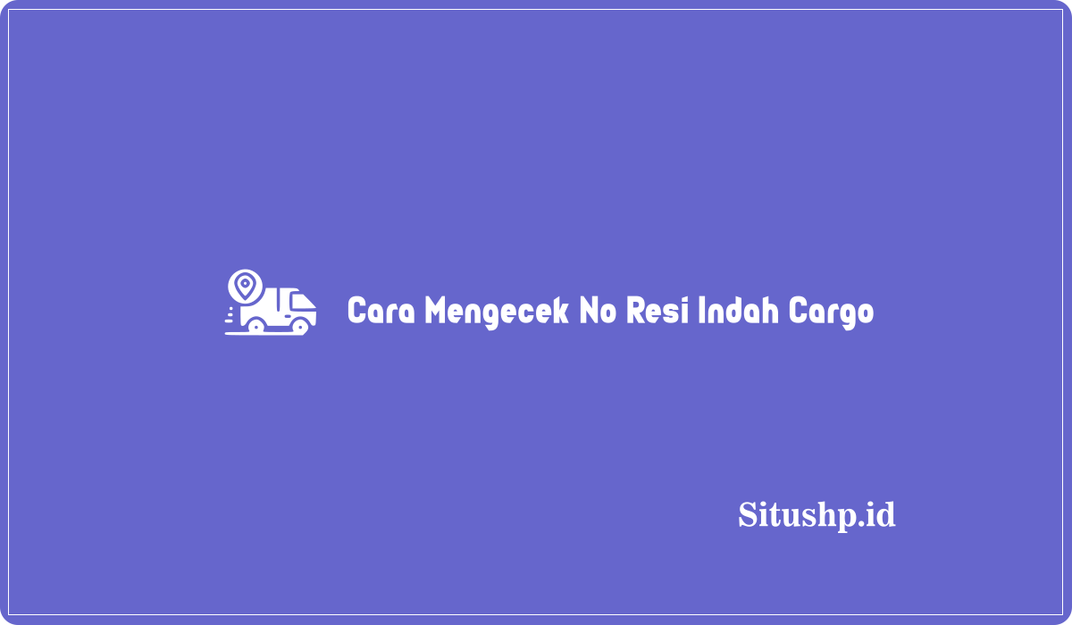 Cara Mengecek No Resi Indah Cargo