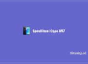 Spesifikasi Oppo A57, Harga, Dan Kelebihan Terlengkap
