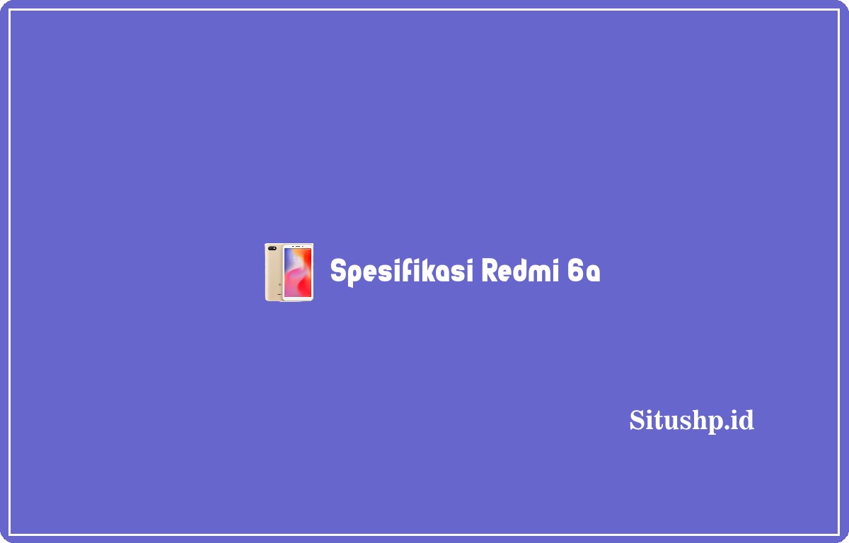 spesifikasi Redmi 6a