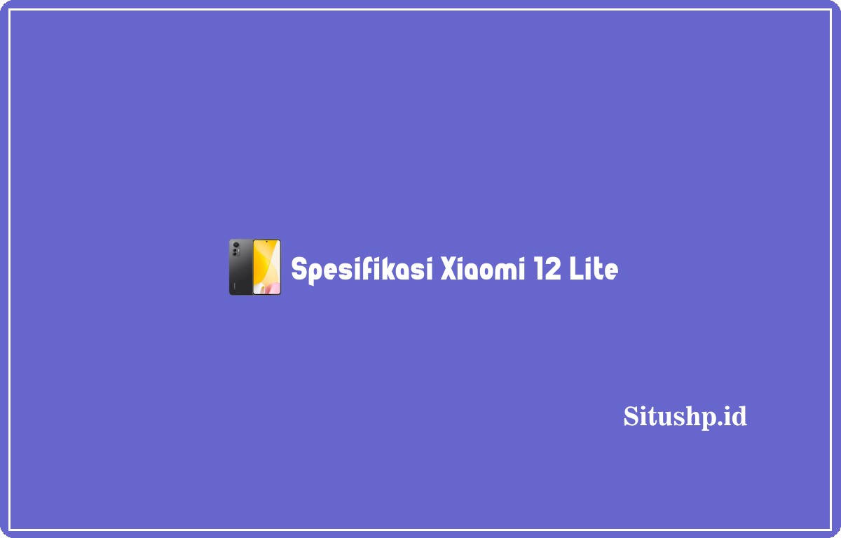 Spesifikasi Xiaomi 12 Lite