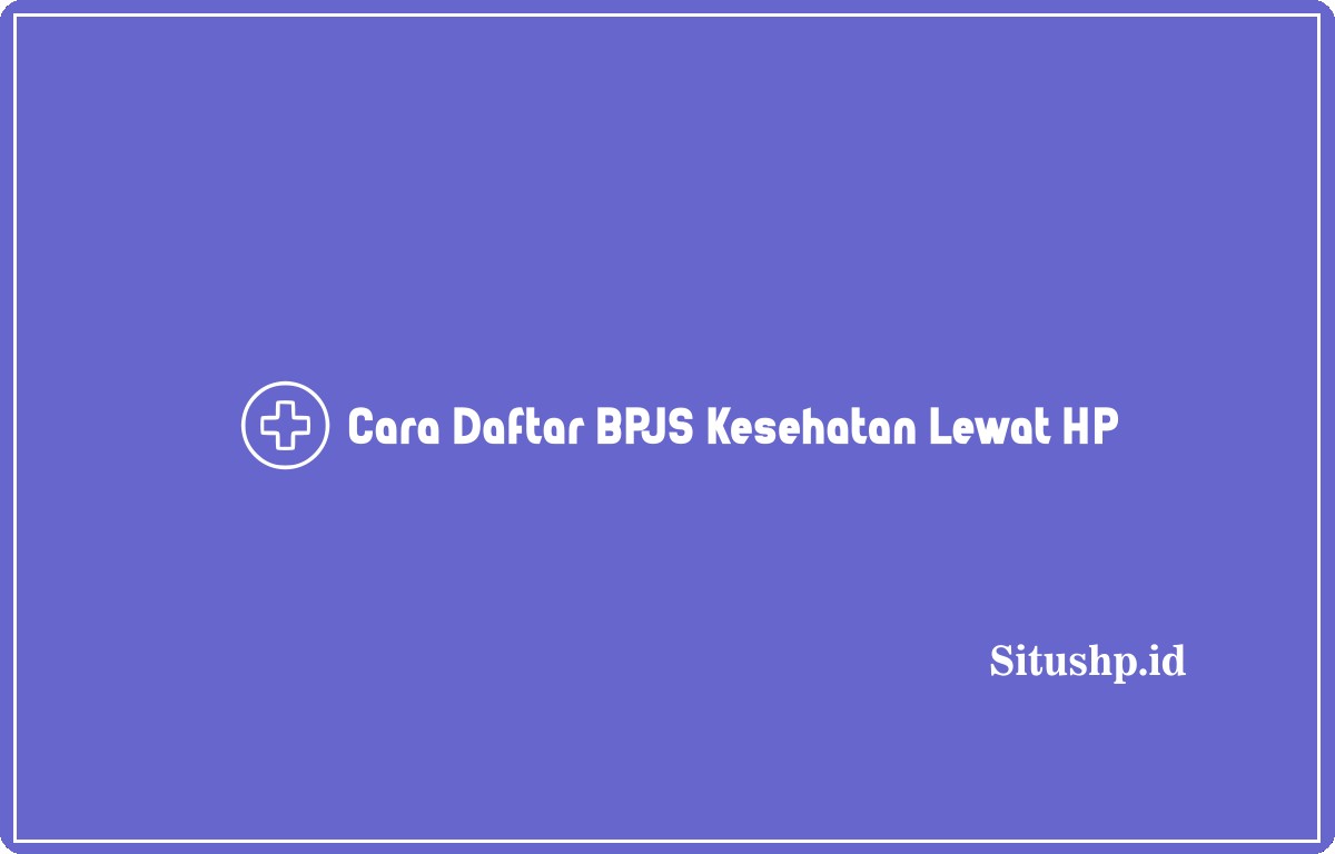 Cara Daftar BPJS Kesehatan Lewat HP