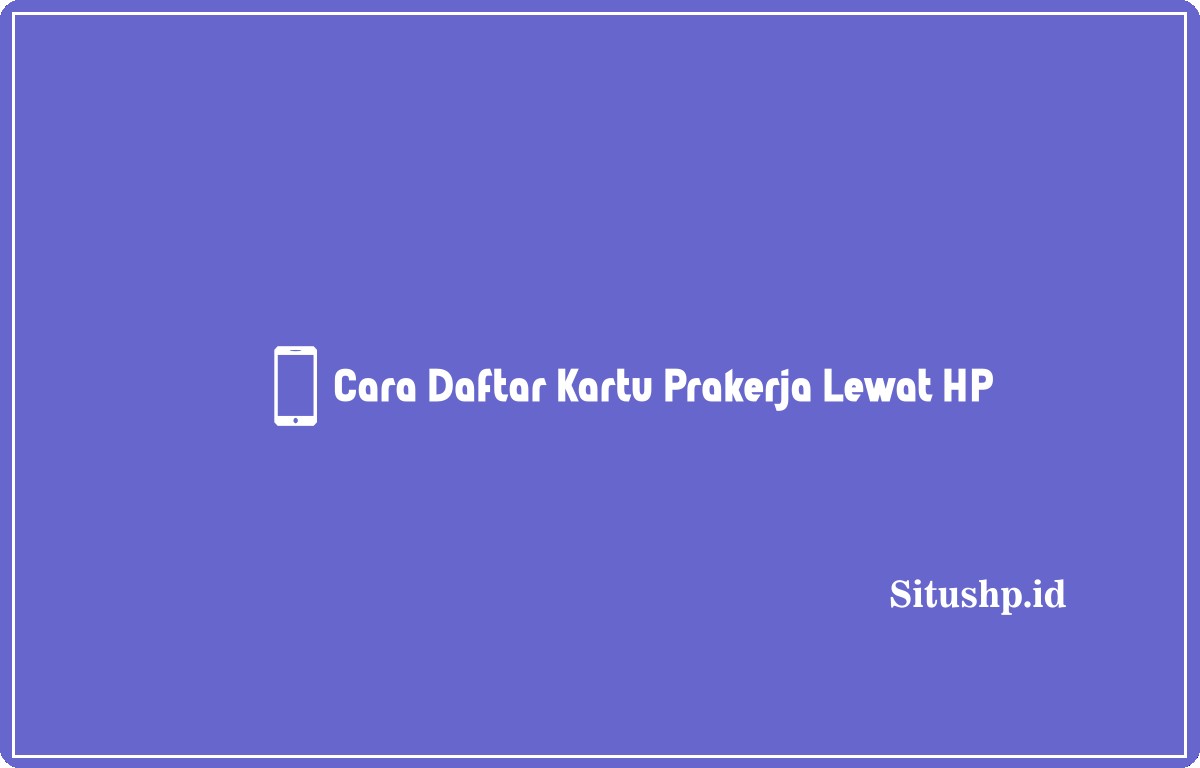 Cara daftar kartu Prakerja lewat HP