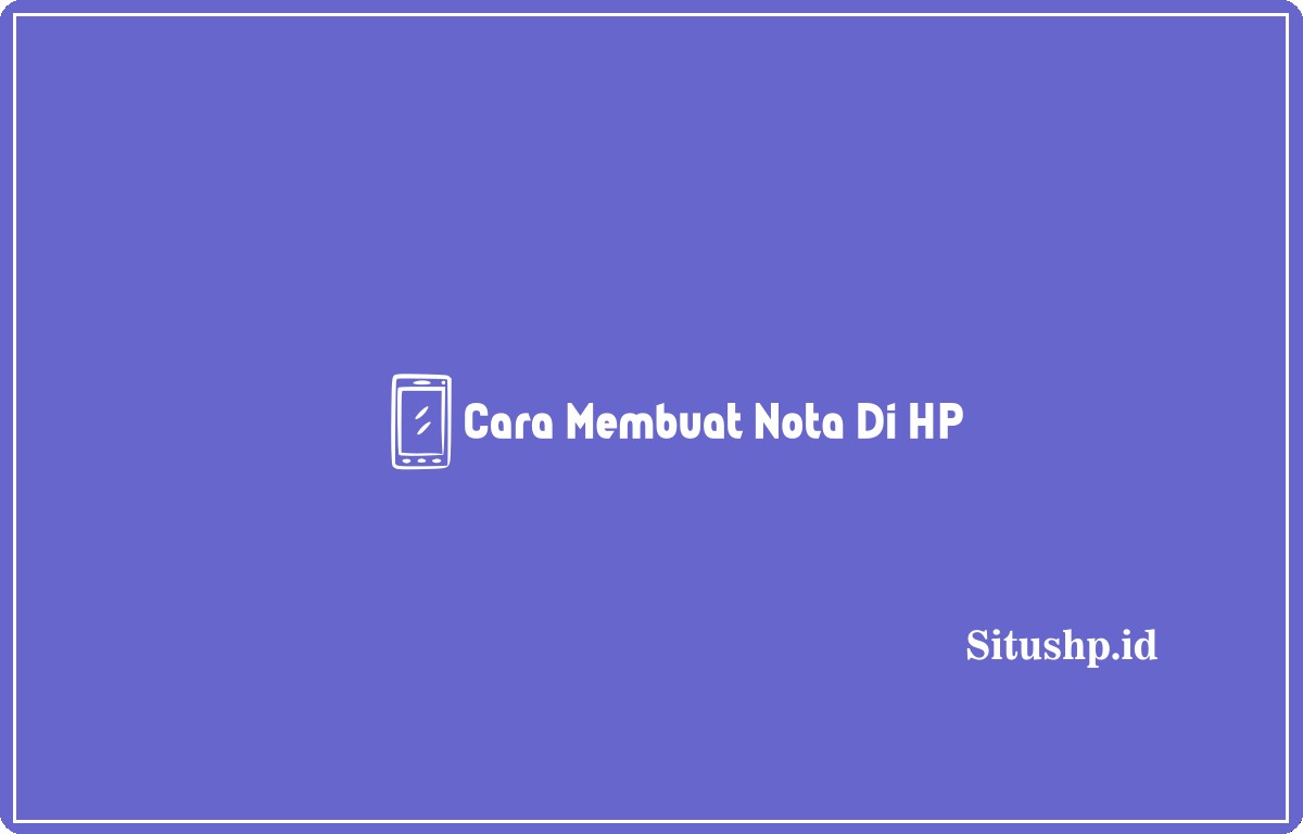 Cara Membuat Nota Di HP