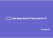 Lebih Bagus Smart TV Atau Android TV
