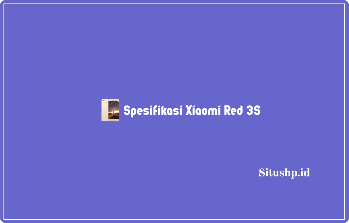 Spesifikasi Xiaomi Red 3S