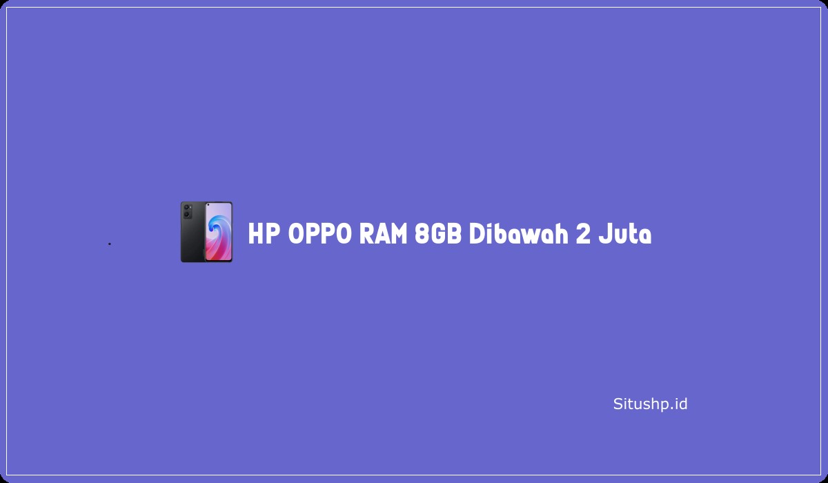 HP OPPO RAM 8GB Dibawah 2 Juta