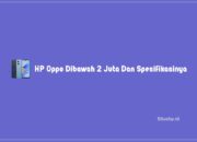 6 HP Oppo Dibawah 2 Juta Dan Spesifikasinya Yang Gahar