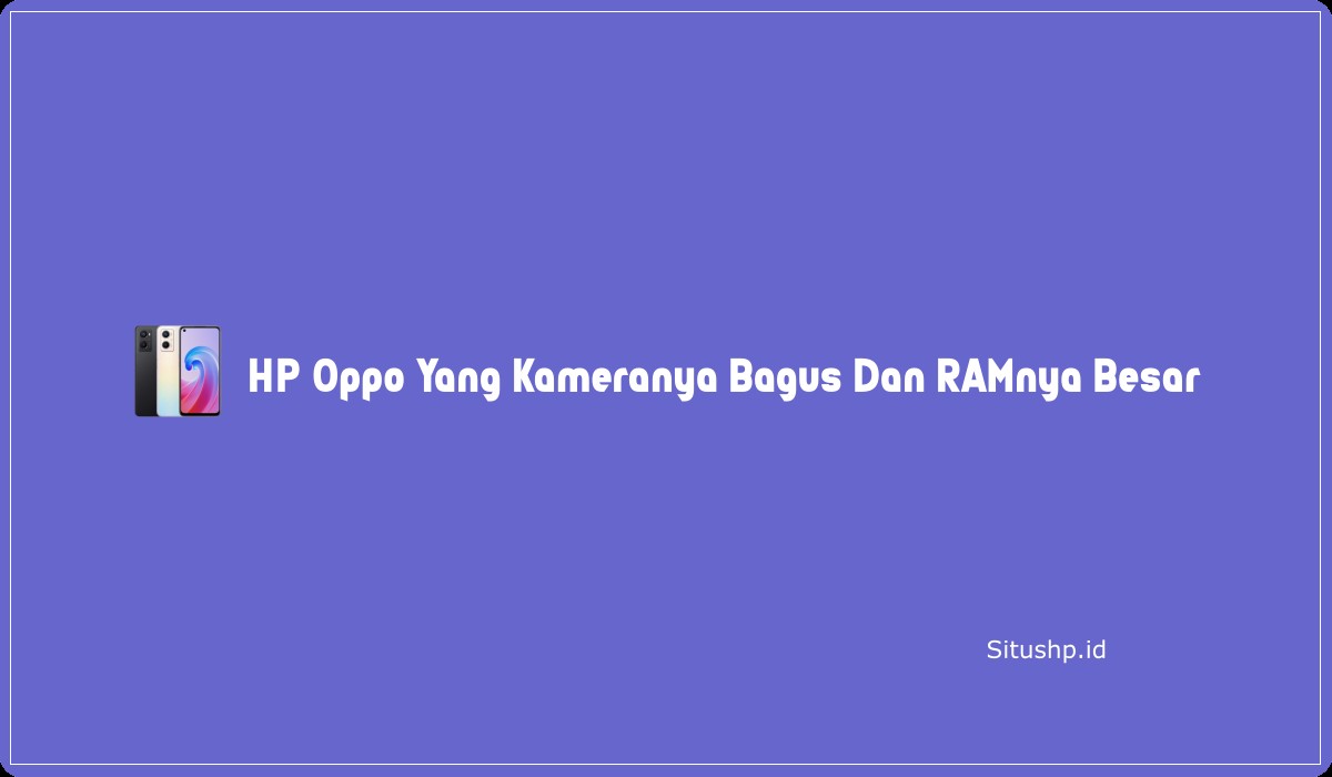 HP Oppo Yang Kameranya Bagus Dan RAMnya Besar