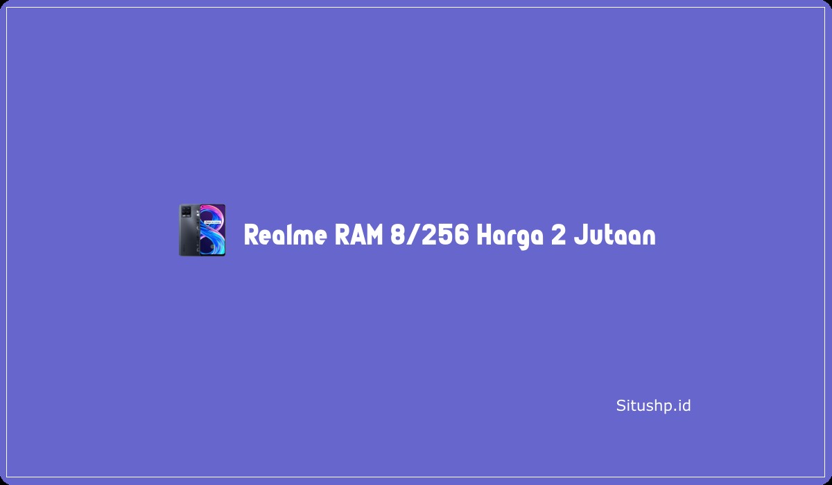 Realme RAM 8/256 Harga 2 Jutaan
