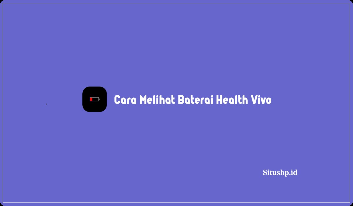 Cara Melihat Baterai Health Vivo