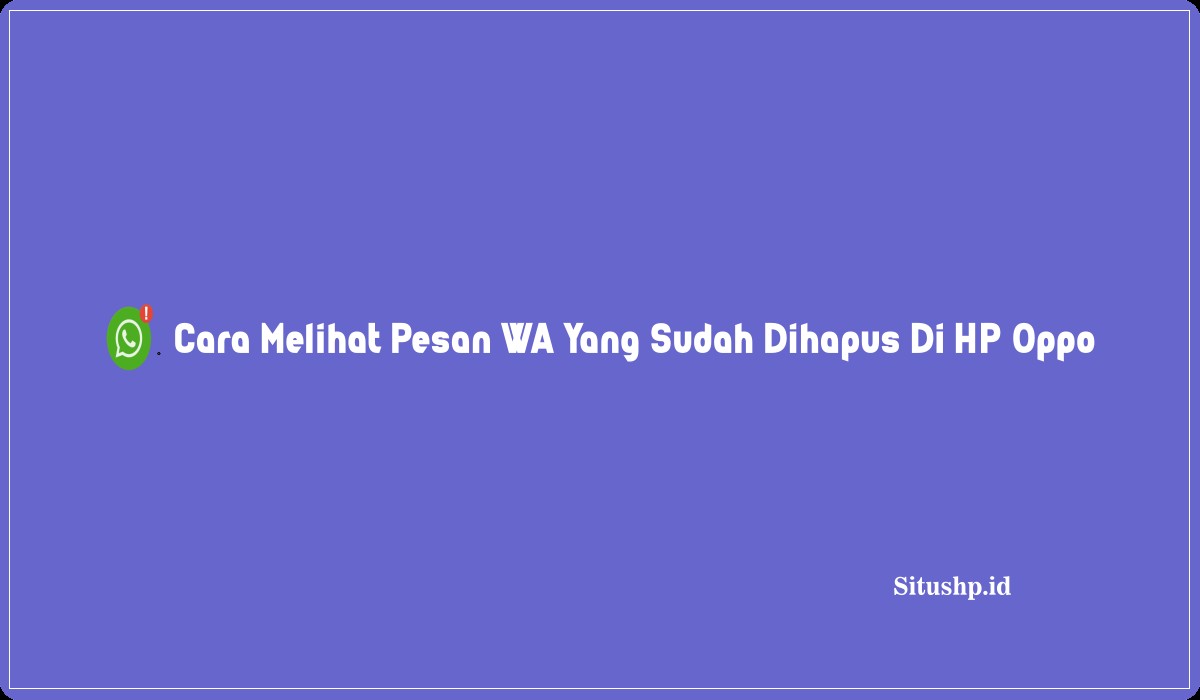 Cara Melihat Pesan WA Yang Sudah Dihapus Di HP Oppo