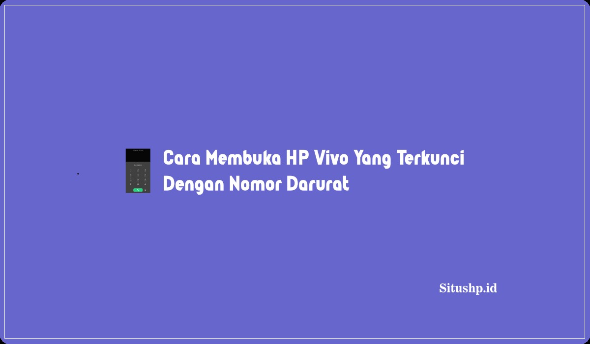 Cara Membuka HP Vivo Yang Terkunci Dengan Nomor Darurat