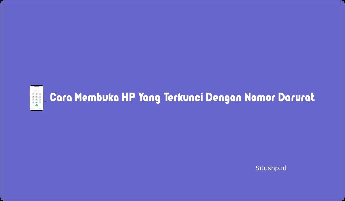 Cara Membuka HP Yang Terkunci Dengan Nomor Darurat