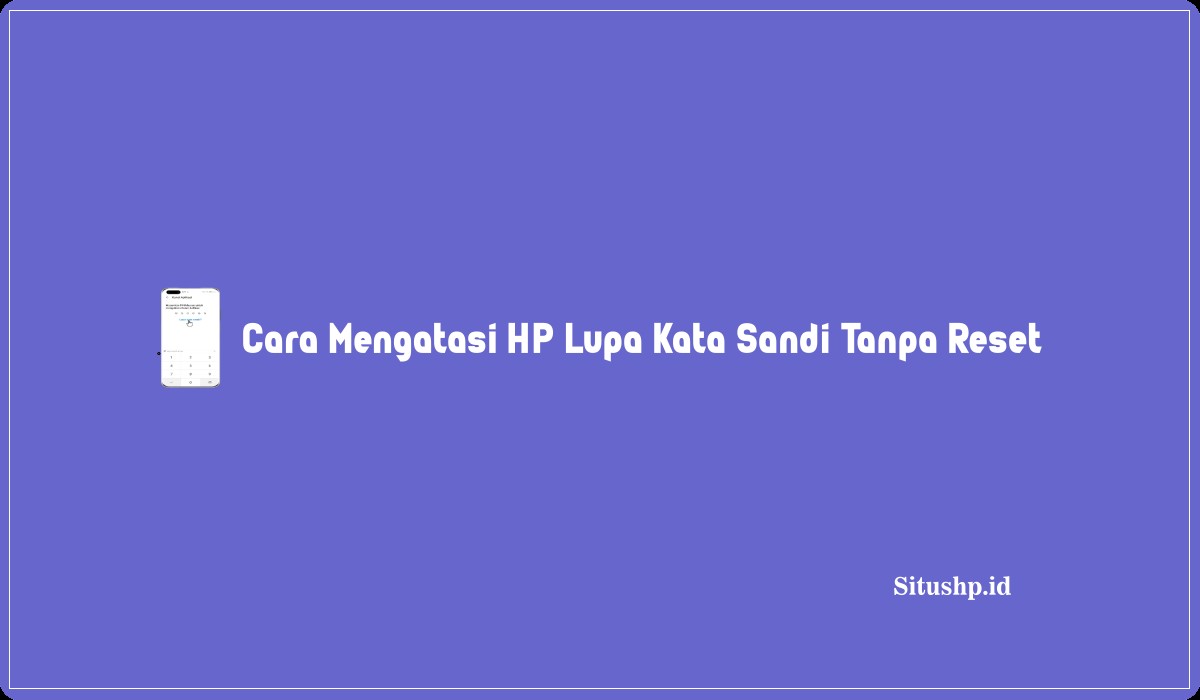 Cara Mengatasi HP Lupa Kata Sandi Tanpa Reset
