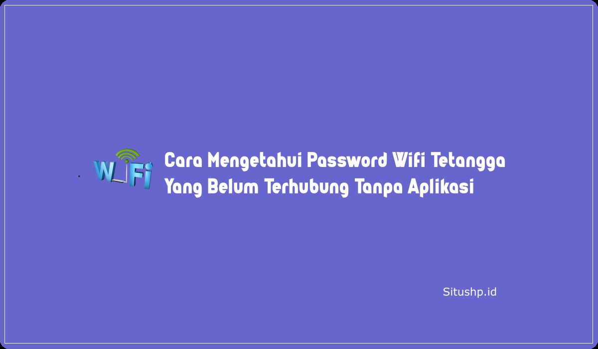 Cara Mengetahui Password Wifi Tetangga Yang Belum Terhubung Tanpa Aplikasi