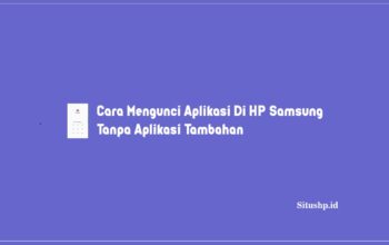 Cara Mengunci Aplikasi Di HP Samsung Tanpa Aplikasi Tambahan