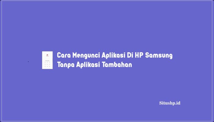 3+ Cara Mengunci Aplikasi Di HP Samsung Tanpa Aplikasi Tambahan