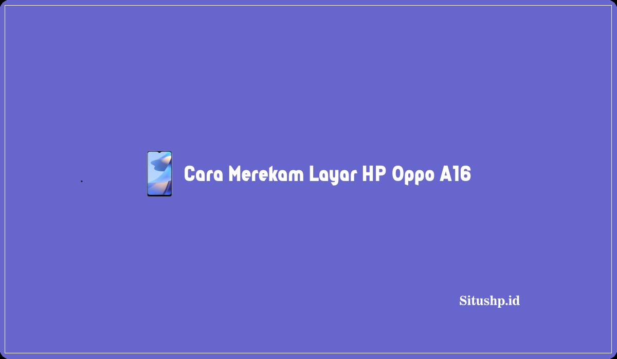 Cara Merekam Layar HP Oppo A16