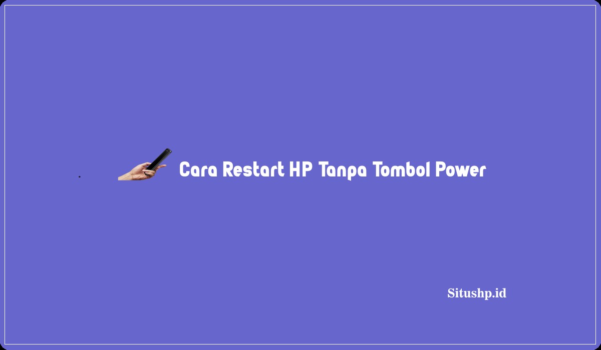 Cara Restart HP Tanpa Tombol Power