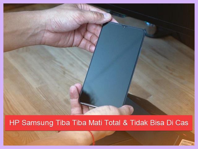 HP Samsung Tiba Tiba Mati Total Dan Tidak Bisa Dicas