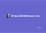 6 Daftar HP Xiaomi RAM 8GB Dibawah 2 Juta Terlengkap