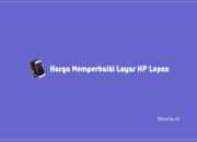 Harga Memperbaiki Layar HP Lepas Semua Varian Terbaru