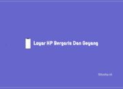 Layar HP Bergaris Dan Goyang