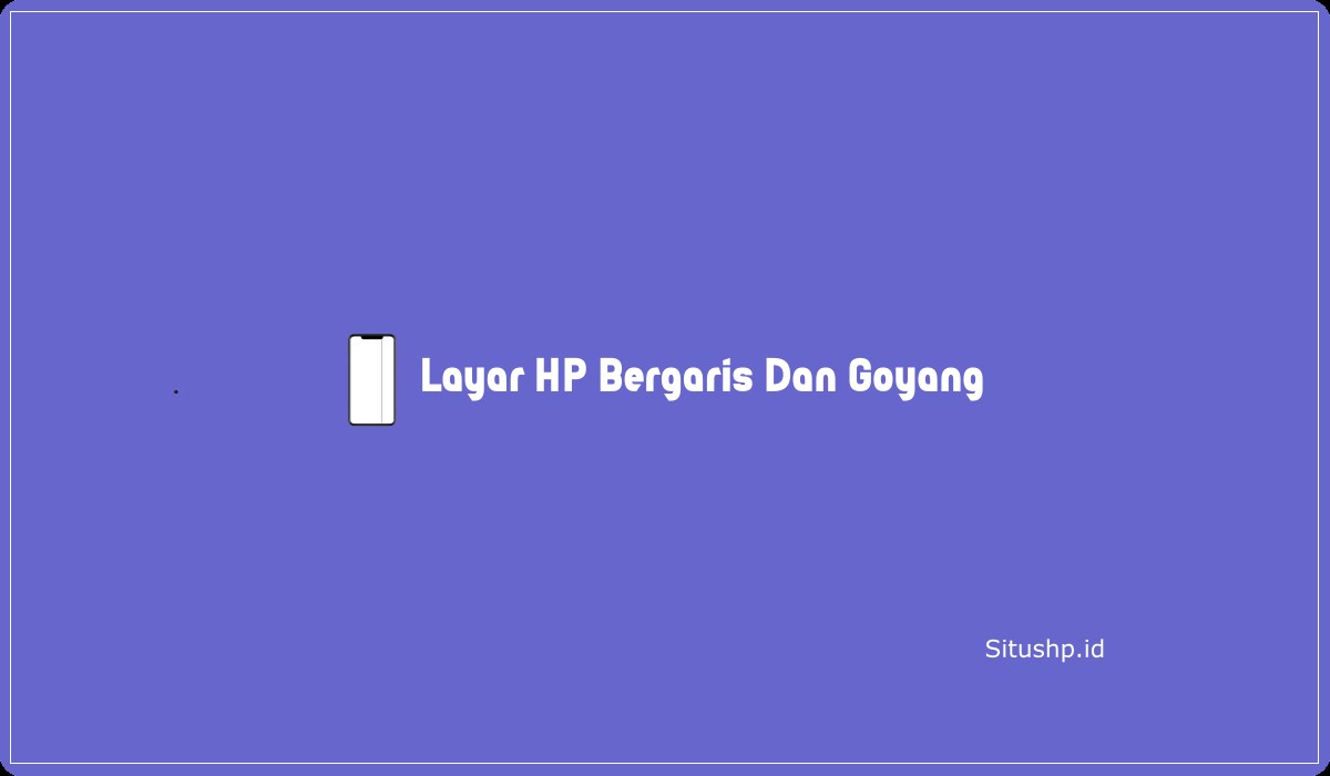 Layar HP Bergaris Dan Goyang