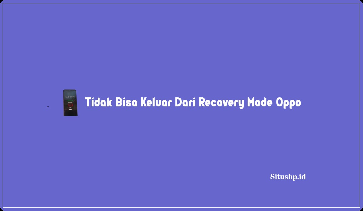 Tidak Bisa Keluar Dari Recovery Mode Oppo