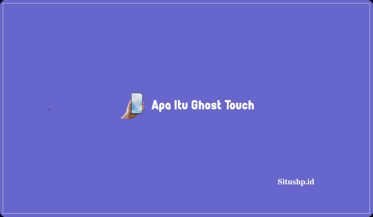 Apa Itu Ghost Touch
