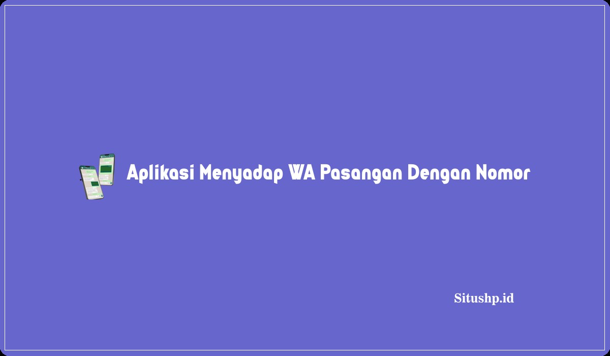 Aplikasi Menyadap WA Pasangan Dengan Nomor