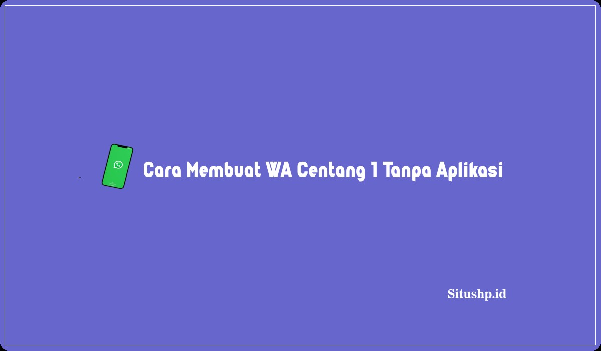 Cara Membuat WA Centang 1 Tanpa Aplikasi