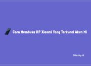 Cara Membuka HP Xiaomi Yang Terkunci Akun Mi