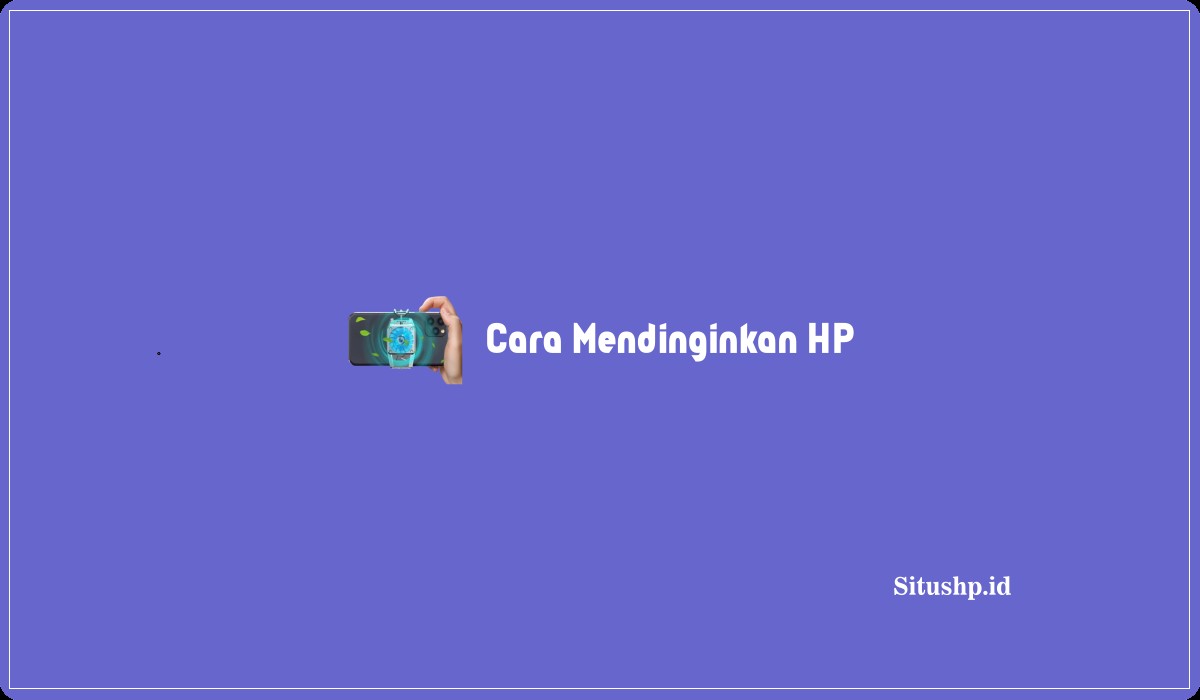 Cara Mendinginkan HP