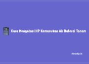 Cara Mengatasi HP Kemasukan Air Baterai Tanam