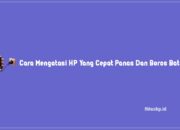 Cara Mengatasi HP Yang Cepat Panas Dan Boros Baterai