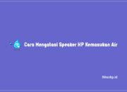 Cara Mengatasi Speaker HP Kemasukan Air